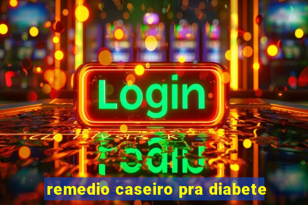 remedio caseiro pra diabete